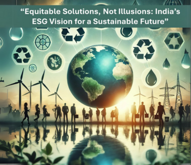 Equitable Solutions..Not Illusions: India’s ESG Vision for a Sustainable Future